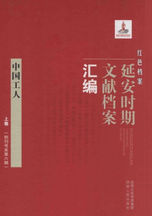 《红色档案 延安时期文献档案汇编 中国工人 上卷（创刊号至第六期）》